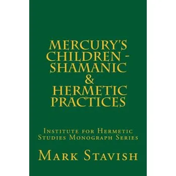 Cizojazyčná kniha Mercury's Children - Shamanic and Hermetic Practices: Institute for Hermetic Studies Monograph Series – Mark Stavish,Alfred DeStefano III (EN)