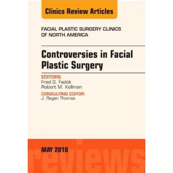 Controversies in Facial Plastic Surgery, An Issue of Facial Plastic Surgery Clinics of North America – Fred G. Fedok,Kellman,Robert,MD (EN)