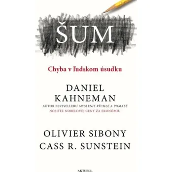 Šum Chyba v ľudskom úsudku - Daniel Kahneman, Cass R. Sunstein, Olivier Sibony