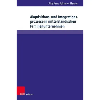 Akquisitions- und Integrationsprozesse in mittelständischen Familienunternehmen - Hansen, Aike Keno Johannes