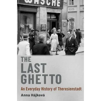 The Last Ghetto - Anna Hájková