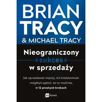 Osobní rozvoj Nieograniczony sukces w sprzedaży. Jak sprzedawać więcej, niż kiedykolwiek mógłbyś sądzić, że to możliwe, w 12 prosty - Brian Tracy