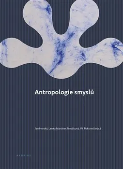 Antropologie smyslů - Jan Horský a kol. (2019, brožovaná bez přebalu lesklá)