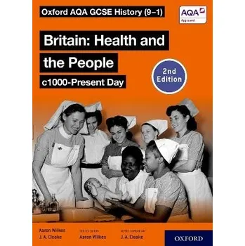 Oxford AQA GCSE History (9-1): Britain: Health and the People c1000-Present Day Student Book Second Edition - Wilkes, Aaron a Cloake, Jon