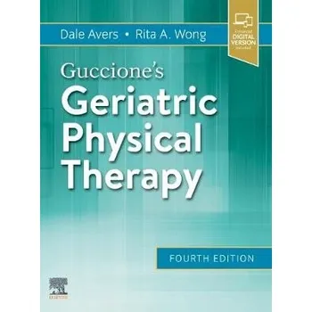 Guccione's Geriatric Physical Therapy - Avers, Dale (Professor, Department of Physical Therapy Education, College of Health Professions, SUNY Upstate Medical University, Syracuse, New York, USA) a Wong, Rita (Professor, Associate Provost, Research and Gra