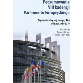 Podsumowanie VIII kadencji Parlamentu EU - red. Agnieszka Nitszke, Janusz Józef Węc