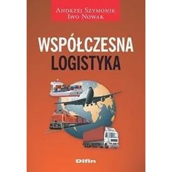 Współczesna logistyka - Andrzej Szymonik, Iwo Nowak