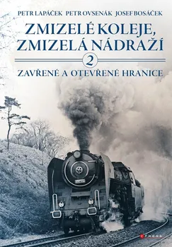 Technika Zmizelé koleje, zmizelá nádraží 2: Zavřené a otevřené hranice - Petr Lapáček a kol. (2021, pevná)