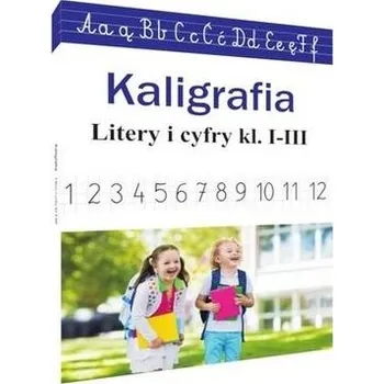 Kaligrafia. Literki i cyferki, klasy 1-3 - MONIKA OSTROWSKA
