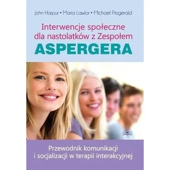 Interwencje społeczne dla nastolatków z Zespołem.. - Michael Fitzgerald, John Harpur, Maria Lawlor