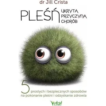 Pleśń - ukryta przyczyna chorób - Jill Crista