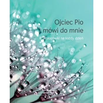 Ojciec Pio mówi do mnie - wskazówki na każdy dzień - Joanna Świątkiewicz