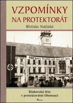 Vzpomínky na protektorát: Klukovská léta v protektorátní Olomouci - Břetislav Nakládal (2016, pevná s přebalem lesklá)
