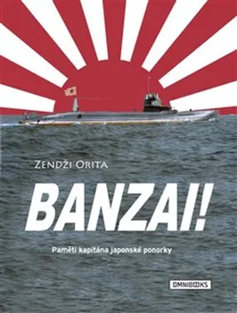 Banzai!: Paměti kapitána japonské ponorky - Zendži Orita
