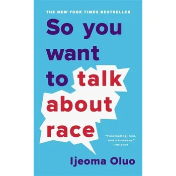 So You Want to Talk About Race - Oluo, Ijeoma