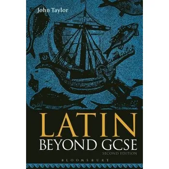 Latin Beyond GCSE - Taylor, Dr John (Lecturer in Classics, University of Manchester, previously Tonbridge School, UK)