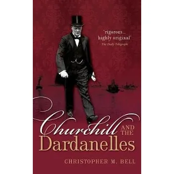 Churchill and the Dardanelles - Bell, Christopher M. (Professor of History, Dalhousie University)