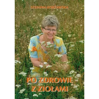 Po zdrowie z ziołami - Korżawska Stefania