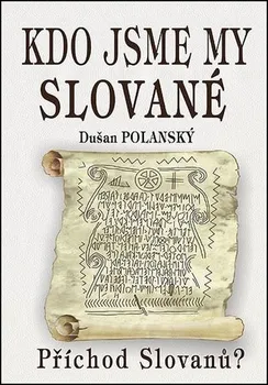 Kdo jsme my Slované: Příchod Slovanů? - Dušan Polanský (2020, pevná)