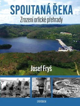 Cestování Spoutaná řeka: Zrození Orlické přehrady - Josef Fryš (2020, pevná)