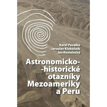 Příroda Astronomicko-historické otazníky Mezoameriky a Peru - Karel Pavelka a kol. (2013, pevná)