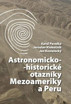 Příroda Astronomicko-historické otazníky Mezoameriky a Peru - Karel Pavelka a kol. (2013, pevná)