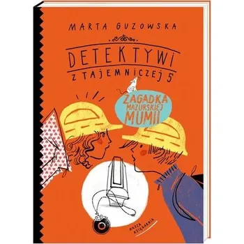 Zagadka mazurskiej mumi. Detektywi z Tajemniczej 5 - Marta Guzowska