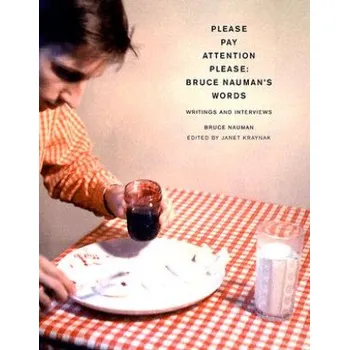 Umění Please Pay Attention Please: Bruce Nauman's Words: Writings and Interviews – Bruce Nauman (EN)