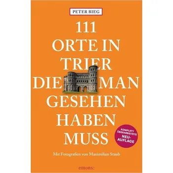 Cestování 111 Orte in Trier, die man gesehen haben muss - Bieg, Peter [DE] (2021, Měkká, Emons Verlag)