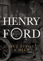 Můj život a dílo: Principy úspěchu muže, který dal světu kola -  Henry Ford (2018, pevná)