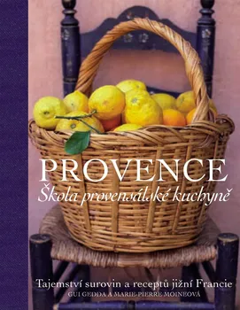 Provence: Škola provensálské kuchyně: Tajemství surovin a receptů jižní Francie - Gui Gedda, Marie-Pierre Moineová (2021, pevná)