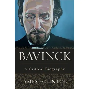 Cizojazyčná kniha Bavinck '- A Critical Biography - Eglinton, James