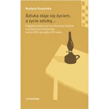 Sztuka staje się życiem, a życie sztuką - Grażyna Kruińska