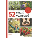 52 týdnů v zahradě: Osvědčené postupy, tipy a návody na celý rok - Vltava Labe Media (2022, brožovaná)