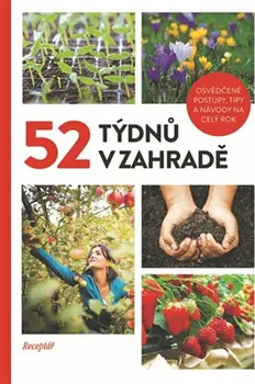 52 týdnů v zahradě: Osvědčené postupy, tipy a návody na celý rok - Vltava Labe Media (2022, brožovaná)