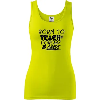 Dámské tričko Born to teach forced to grade - Dámské tílko - XS ( Limetková )