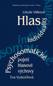 Kniha Hlas individuality: Psychosomatické pojetí hlasové výchovy - Eva Vyskočilová, Libuše Válková (2016) [E-kniha]