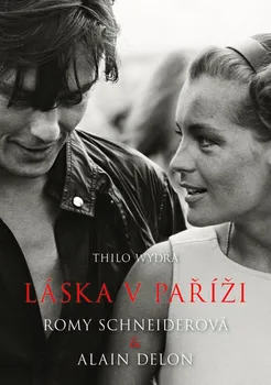 Literární biografie Láska v Paříži: Romy Schneiderová a Alain Delon - Thilo Wydra (2022, pevná)