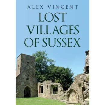 Lost Villages of Sussex - Vincent, Alex
