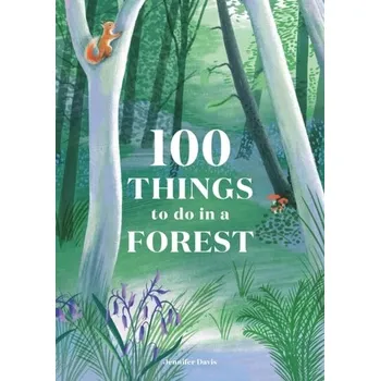 100 Things to do in a Forest - Suggate, Jennifer; Davis, Andrew; Goulding, Maria