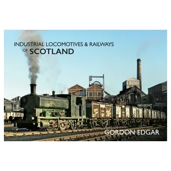Industrial Locomotives & Railways of Scotland - Edgar, Gordon