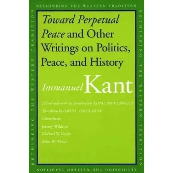 Toward Perpetual Peace and Other Writings on Politics, Peace, and History - Immanuel Kant