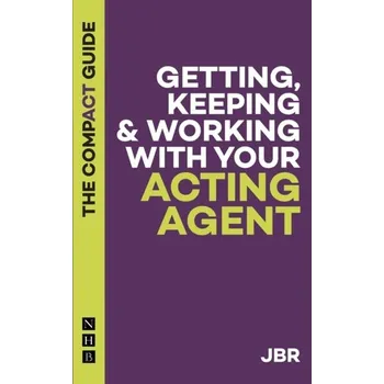 Getting, Keeping and Working with your Agent: The Compact Guide - JBR