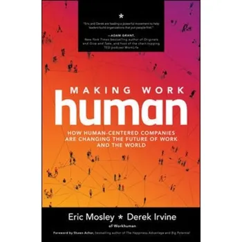 Kniha Making Work Human: How Human-Centered Companies are Changing the Future of Work and the World - Mosley, Eric; Irvine, Derek