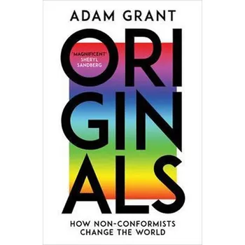 Originals : How Non-Conformists Change the World - Adam M. Grant