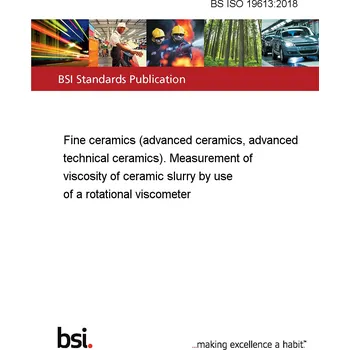 Anglický jazyk BS ISO 19613:2018 Fine ceramics (advanced ceramics, advanced technical ceramics). Measurement of viscosity of ceramic slurry by use of a rotational viscometer Anglicky PDF