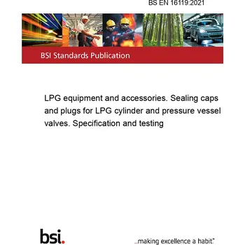 BS EN 16119:2021 LPG equipment and accessories. Sealing caps and plugs for LPG cylinder and pressure vessel valves. Specification and testing Anglicky PDF