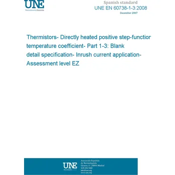 UNE EN 60738-1-3:2008 Thermistors- Directly heated positive step-function temperature coefficient- Part 1-3: Blank detail specification- Inrush current application- Assessment level EZ Španělsky Tisk