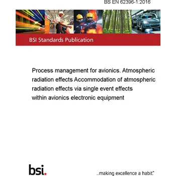 BS EN 62396-1:2016 Process management for avionics. Atmospheric radiation effects Accommodation of atmospheric radiation effects via single event effects within avionics electronic equipment Anglicky Tisk