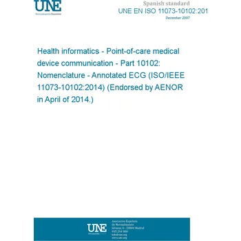 UNE EN ISO 11073-10102:2014 Health informatics - Point-of-care medical device communication - Part 10102: Nomenclature - Annotated ECG (ISO/IEEE 11073-10102:2014) (Endorsed by AENOR in April of 2014.) Anglicky Tisk